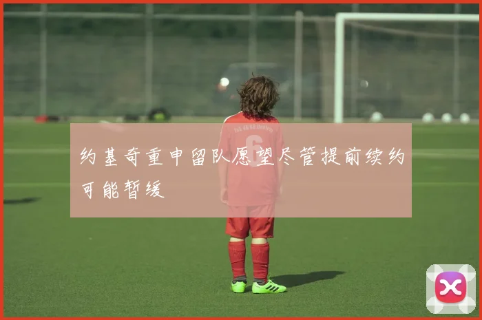 约基奇重申留队愿望尽管提前续约可能暂缓